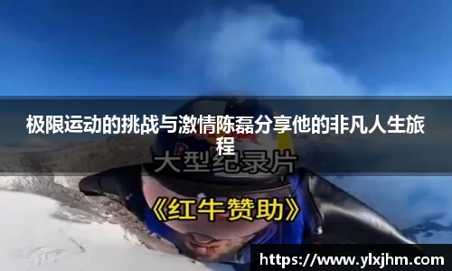 极限运动的挑战与激情陈磊分享他的非凡人生旅程